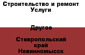 Строительство и ремонт Услуги - Другое. Ставропольский край,Невинномысск г.